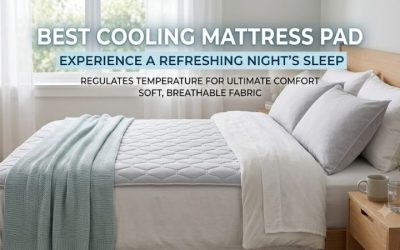 Best Cooling Mattress Pad for a Cooler, Better Night’s Sleep